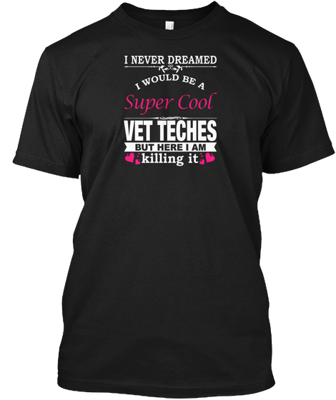 I Never Dreamed I Would Be A Super Cool Vet Teches But Here I Am Killing It Black Camiseta Front