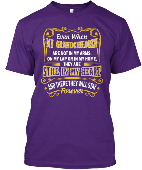 Even When My Grandchildren Are Not In My Arms, On My Lap Or In My Home, They Are Still In My Heart And There They... Purple T-Shirt Front