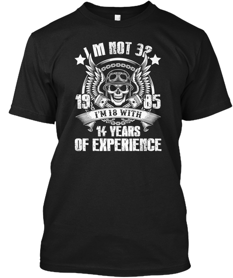 Not 32 I'm 18 With 14years Of Experience Black T-Shirt Front