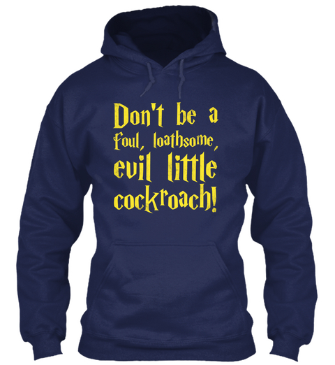 Don't Be A Foul, Loathsome Evil Little Cockroach! Navy T-Shirt Front