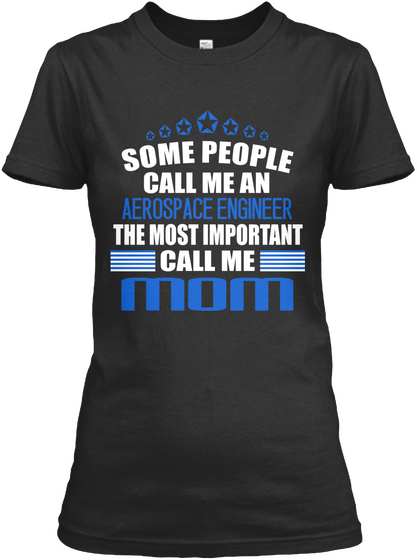 Some People Call Me An Aerospace Engineer The Most Important Call Me Mom Black T-Shirt Front