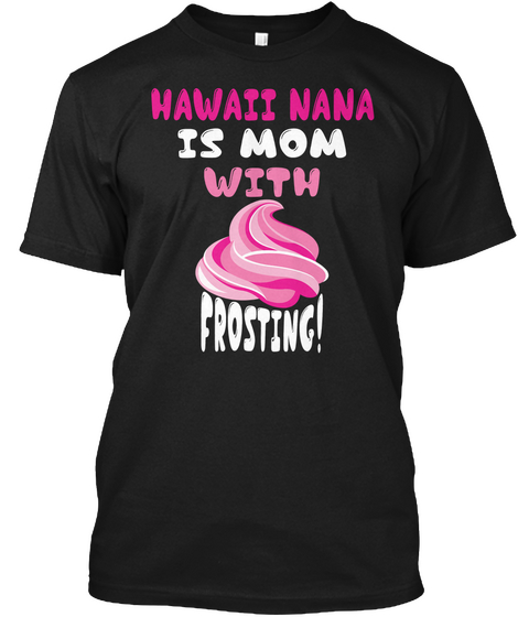 Hawaii Nana Is Mom With Frosting Black T-Shirt Front