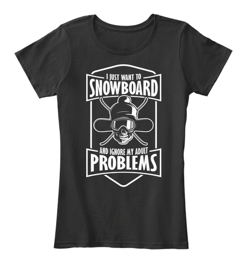 I Just Want To Snowboard And Ignore My Adult Problems Black áo T-Shirt Front