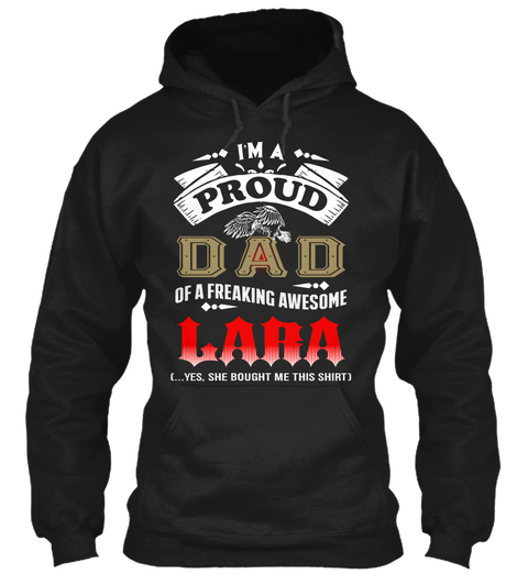 I'm A Proud Dad Of A Freaking Awesome Lara ( Yes, She Bought Me This Shirt ) Black T-Shirt Front