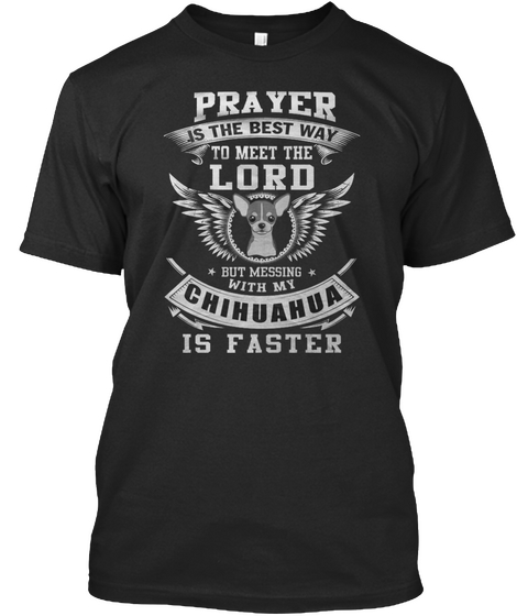 Prayer Is The Best Way To Meet The Lord But Messing With My Chihuahua Is Faster Black áo T-Shirt Front