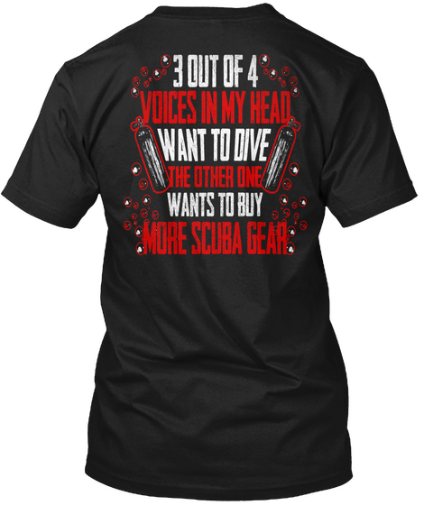 3 Out Of 4 Voices In My Head Want To Dive The Other One Wants To Buy More Scuba Gear Black T-Shirt Back