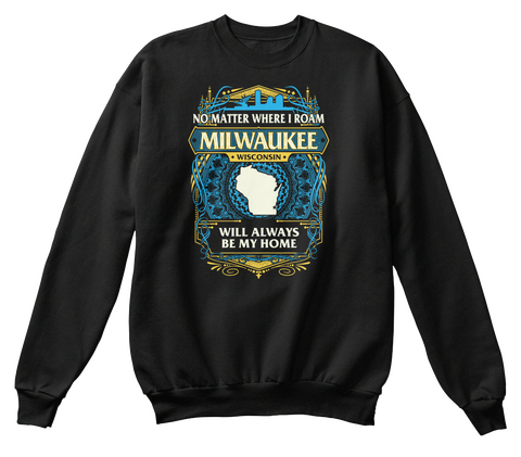 No Matter Where I Roam Like Milwaukee Wisconsin Will Always Be My Home Black T-Shirt Front