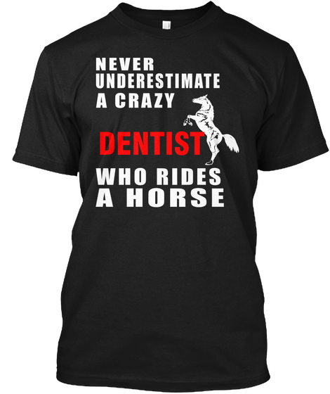 Never Underestimate A Crazy Dentist Who Rides A Horse Black T-Shirt Front