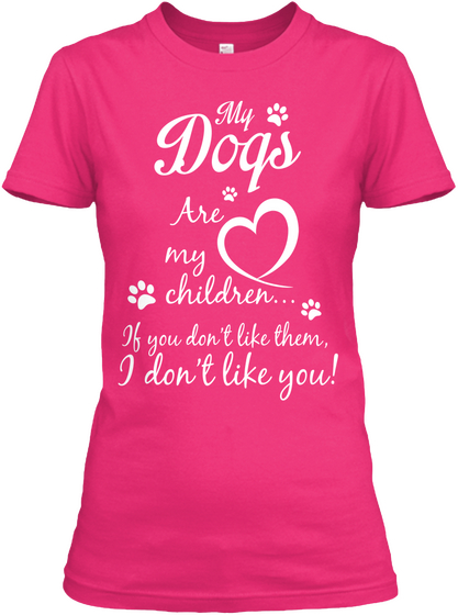 My Dogs Are My Children If You Don't Like Them I Don't Like You Heliconia T-Shirt Front