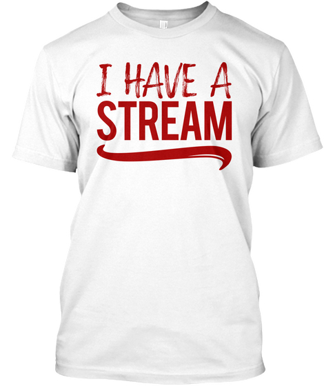 I Have A Stream   Unisex Rot White T-Shirt Front