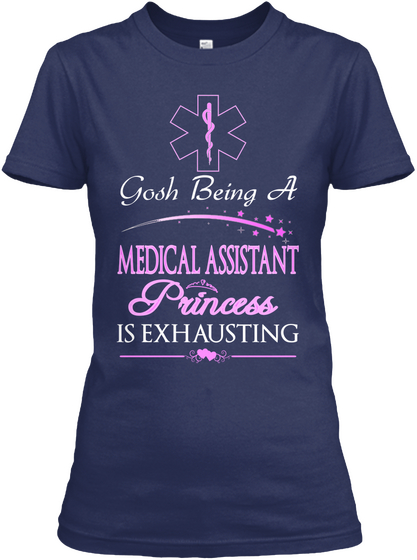 Gosh Being A Medical Assistant Princess Is Exhausting Navy T-Shirt Front
