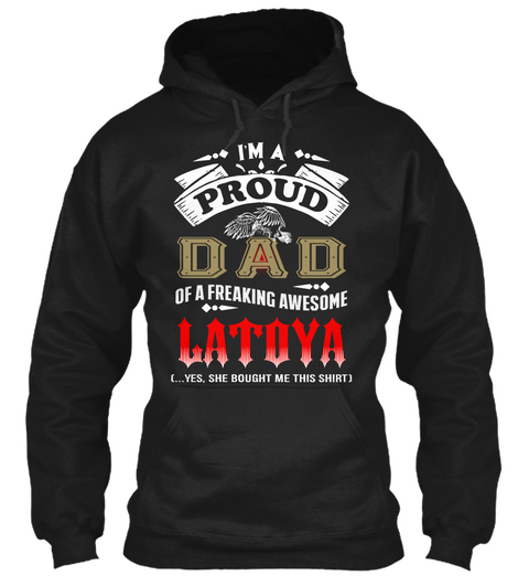 I'm A Proud Dad Of A Freaking Awesome Latoya (...Yes,She Bought Me This Shirt) Black T-Shirt Front