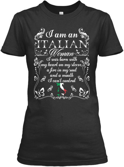 I Am An Italian Woman I Was Born With My Heart On My Sleeve A Fire In My Soul And A Mouth I Can't Control Black T-Shirt Front
