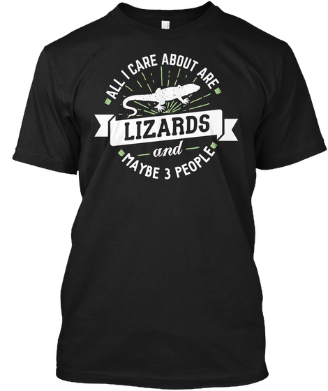 All I Care About Are Lizards And Maybe 3 People Black T-Shirt Front