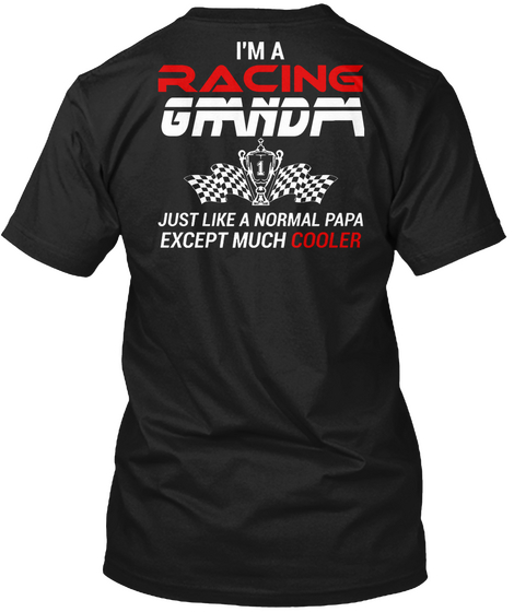 I'm A Racing Grandpa Just Like A Normal Papa Except Much Cooler Black T-Shirt Back