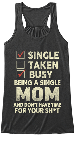 Single
Taken
Busy
Being A Single
Mom
And Don't Have Time
For Your Sh*T Dark Grey Heather Kaos Front