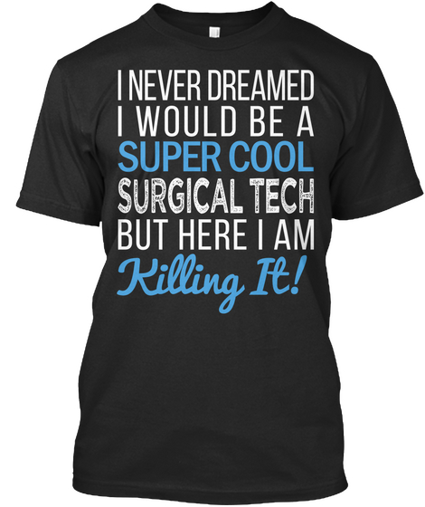 I Never Dreamed I Would Be A Super Cool Surgical Tech But Here I Am Killing It Black Camiseta Front