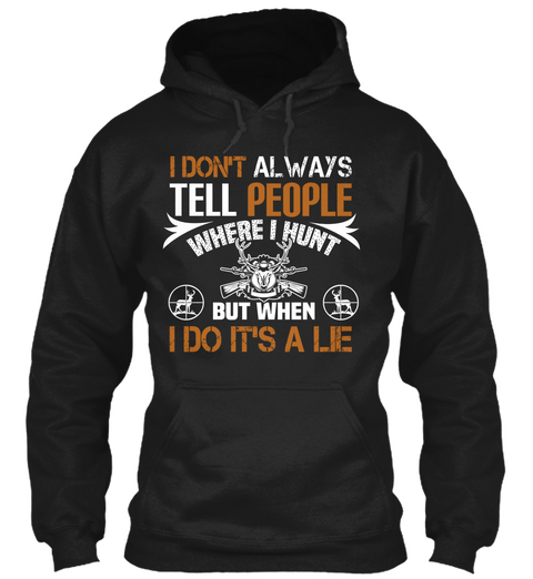 I Don't Always Tell People Where I Hunt But When I Do It's A Lie Black T-Shirt Front