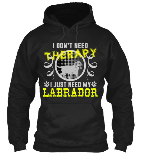 I Just Need My Lab Labrador Black T-Shirt Front