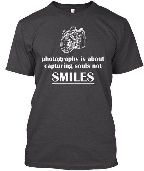 Photography Is About Capturing Souls Not Smiles Heathered Charcoal  T-Shirt Front