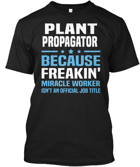 Plant Propagator Because Freakin' Miracle Worker Isn't An Official Job Title Black T-Shirt Front