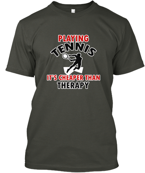 Playing  Tennis  It's Cheaper Than  Therapy Smoke Gray T-Shirt Front