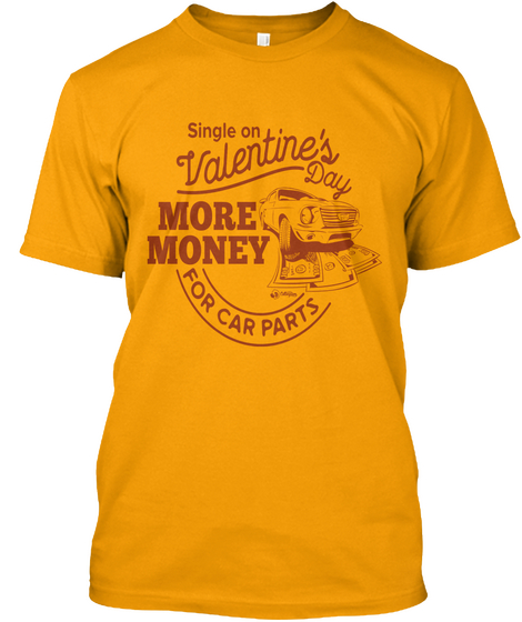 Single On Valentine's Day More Money For Car Parts Gold T-Shirt Front