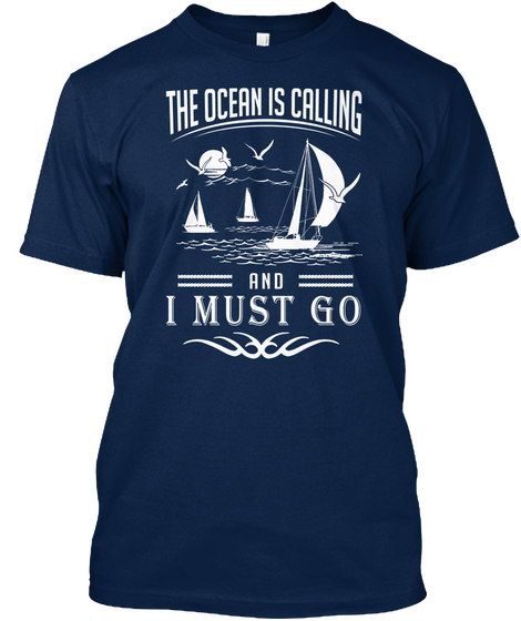 The Ocean Is Calling And I Must Go Navy T-Shirt Front