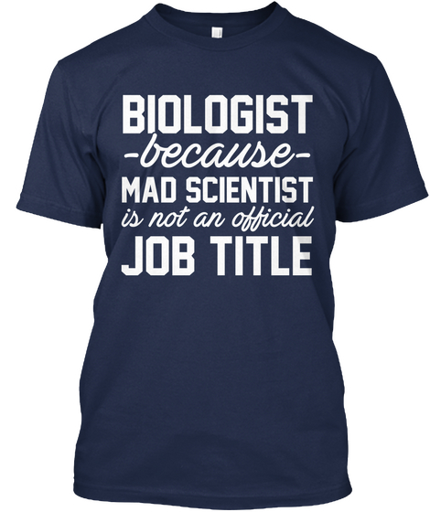 Biologist Because Mad Scientist Is Not An Official Job Title Navy T-Shirt Front