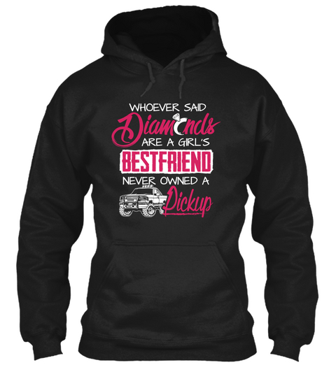 Whoever Said Diamonds Are A Girl's Bestfriend Never Owned A Pickup Black T-Shirt Front
