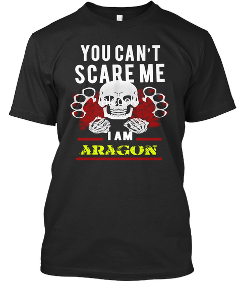 You Can't Scare Me I Am Aragon Black T-Shirt Front