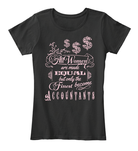 All Women Are Made Equal But The Finest Become Accountants Black T-Shirt Front