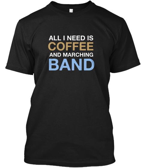 All I Need Is Coffee And Marching Band Black T-Shirt Front