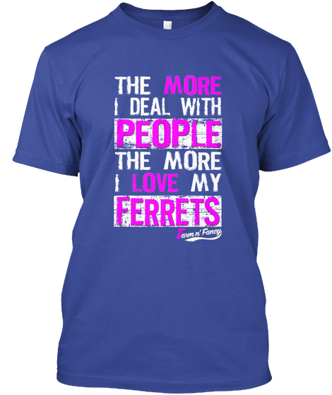 The More I Deal With People The More I Love My Ferrets Farm N Fancy Deep Royal T-Shirt Front