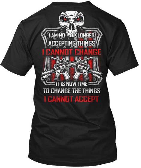  I Am No Longer Accepting Things I Cannot Change It Is Now Time To Change The Things I Cannot Accept Black T-Shirt Back