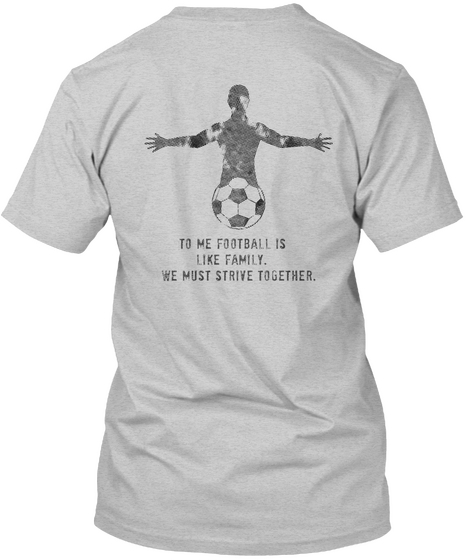 To Me Football Is Like Family We Must Strive Together Light Steel T-Shirt Back