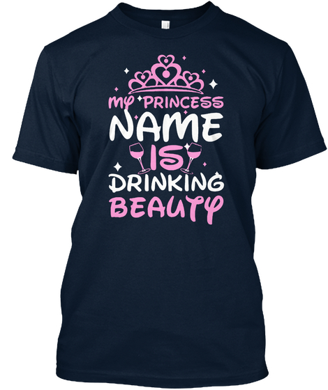 My Princess Name Is Drinking Beauty New Navy T-Shirt Front