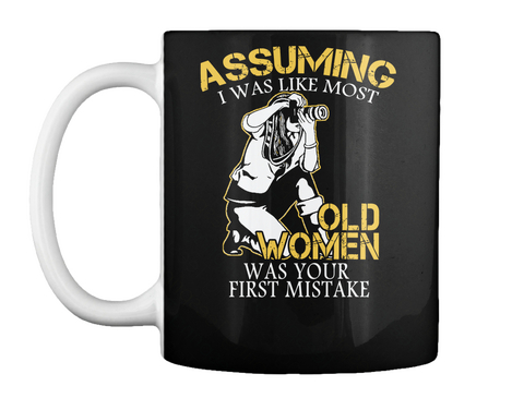 Assuming I Was Like Most Old Women Was Your First Mistake Black T-Shirt Front