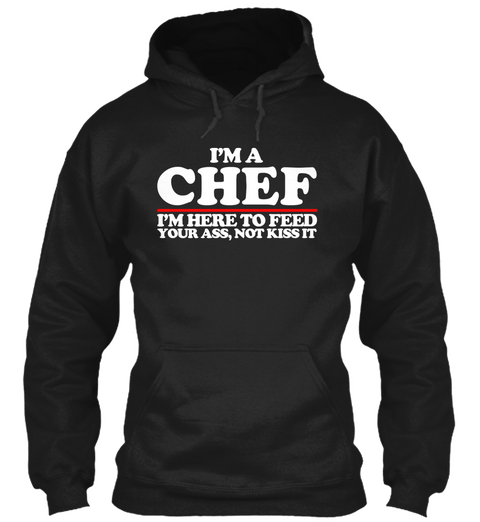 I M A Chef I M Here To Feed Your Ass Not Kiss It Black Camiseta Front
