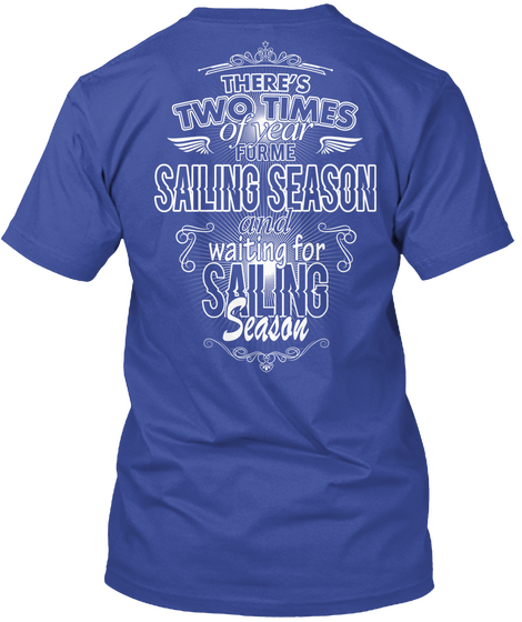 There's Two Times Of Year For Me Sailing Season And Waiting For Sailing Season Deep Royal T-Shirt Back