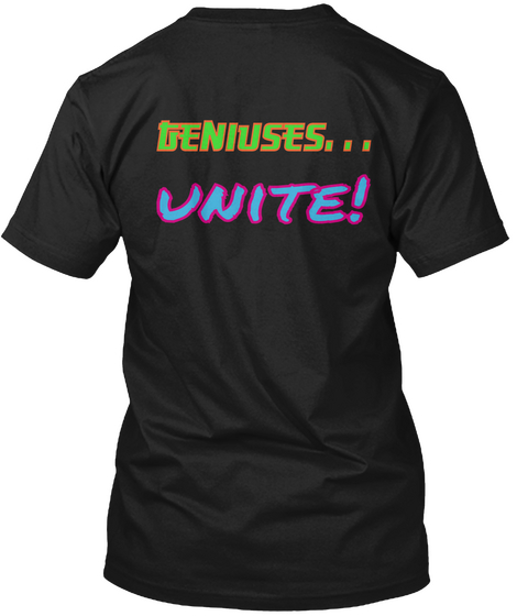 Geniuses.. Unite! Black T-Shirt Back