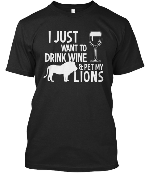Want To Drink Wine And Pet My Lions Black T-Shirt Front
