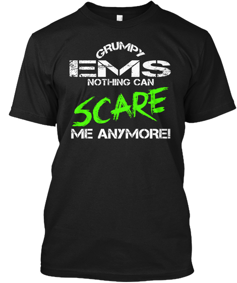 Grumpy Ems Nothing Can Scare Me Anymore! Black T-Shirt Front