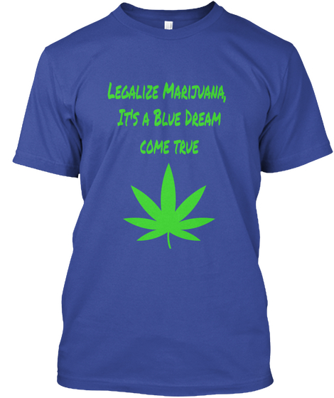 Legalize Marijuana, It's A Blue Dream Come True Deep Royal Maglietta Front
