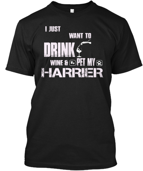 I Just Want To Drink Wine And Pet My Harrier Black T-Shirt Front