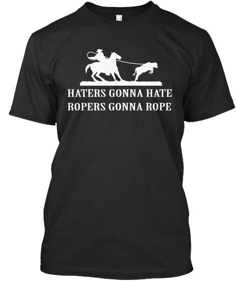Haters Gonna Hate Ropers Gonna Rope Black Kaos Front