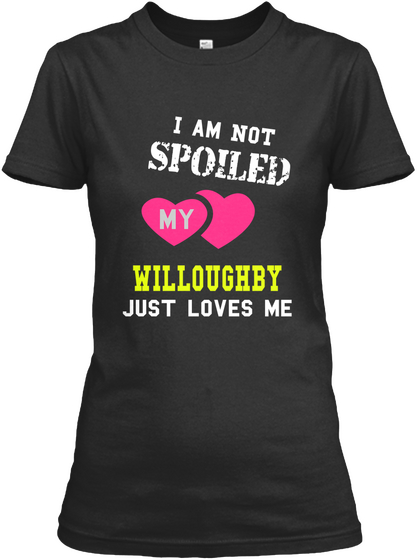 I Am Not Spoiled My Willoughby Just Loves Me Black Maglietta Front