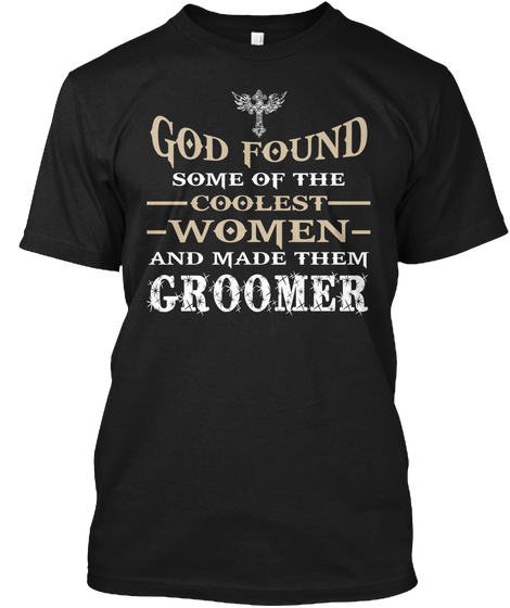 God Found Some Of The Coolest Women And Made Them Groomer Black Maglietta Front