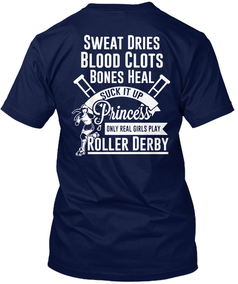 Sweat Dries Blood Clots Bones Heal Suck It Up Princess Only Real Girls Play Roller Derby Navy Kaos Back