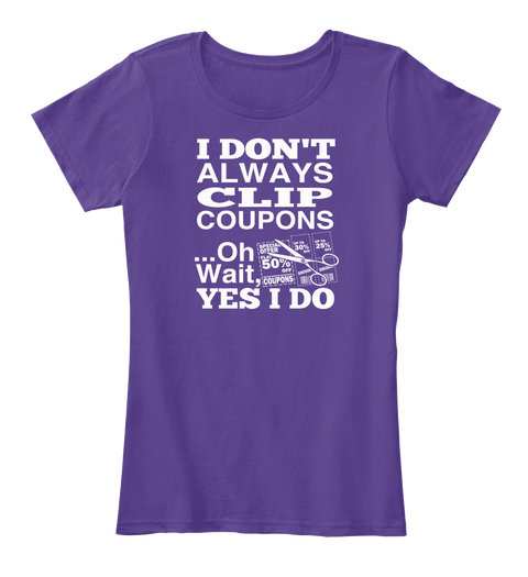 I Don't Always Clip Coupons Oh Wait, Yes I Do Purple T-Shirt Front